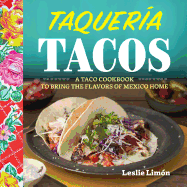 Taqueria Tacos: A Taco Cookbook to Bring the Flavors of Mexico Home