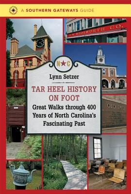 Tar Heel History on Foot: Great Walks through 400 Years of North Carolina's Fascinating Past - Setzer, Lynn