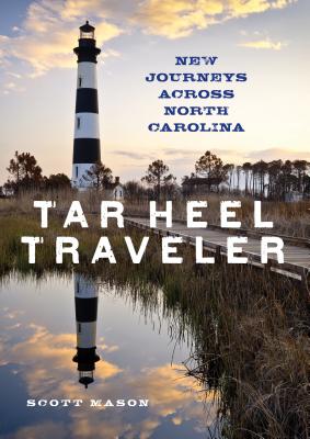 Tar Heel Traveler: New Journeys Across North Carolina - Mason, Scott
