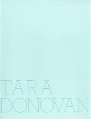 Tara Donovan - Donovan, Tara, and Weschler, Lawrence (Text by), and Baume, Nicholas (Text by)