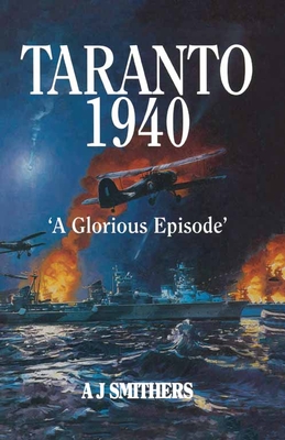 Taranto 1940: 'A Glorious Episode' - Smithers, A J