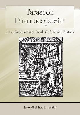 Tarascon Pharmacopoeia 2016 Professional Desk Reference Edition - Hamilton, MD Faaem Facmt Facep Editor in Chief Richard J