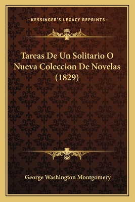 Tareas de Un Solitario O Nueva Coleccion de Novelas (1829) - Montgomery, George Washington