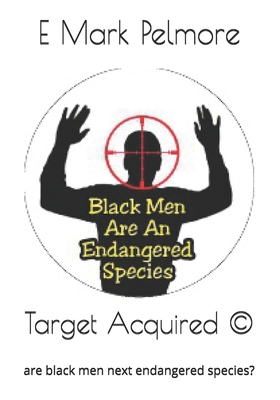 Target Acquired (c): are black men next endangered species? - Pelmore, E Mark