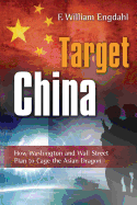 Target: China: How Washington and Wall Street Plan to Cage the Asian Dragon