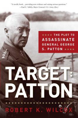 Target Patton: The Plot to Assassinate General George S. Patton - Wilcox, Robert K