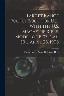 Target Range Pocket Book for use With the U.S. Magazine Rifle, Model of 1903, cal. .30 ... April 28, 1908 - United States Army Ordnance Dept (Creator)