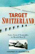 Target Switzerland: Swiss Armed Neutrality in World War II - Halbrook, Stephen P.