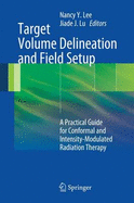 Target Volume Delineation and Field Setup: A Practical Guide for Conformal and Intensity-Modulated Radiation Therapy - Lee, Nancy Y. (Editor), and Lu, Jiade J. (Editor)