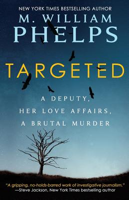 Targeted: A Deputy, Her Love Affairs, A Brutal Murder - Phelps, M William