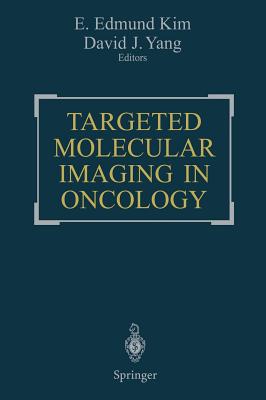 Targeted Molecular Imaging in Oncology - Kim, E Edmund (Editor), and Haynie, T P (Foreword by), and Yang, David J (Editor)