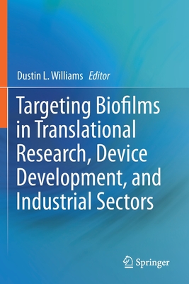 Targeting Biofilms in Translational Research, Device Development, and Industrial Sectors - Williams, Dustin L (Editor)