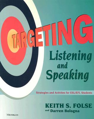 Targeting Listening and Speaking: Strategies and Activities for Esl/Efl Students - Folse, Keith S, and Bologna, Darren P