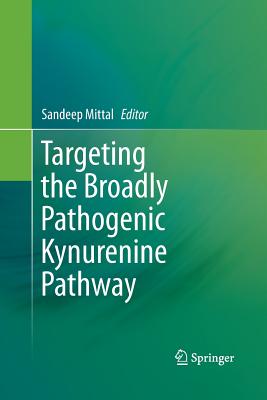 Targeting the Broadly Pathogenic Kynurenine Pathway - Mittal, Sandeep (Editor)