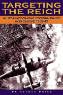 Targeting the Reich: Allied Photographic Reconnaissance Over Europe, 1939-1945