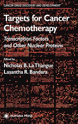 Targets for Cancer Chemotherapy: Transcription Factors and Other Nuclear Proteins - La Thangue, Nicholas B (Editor), and Bandara, Lasantha R (Editor)