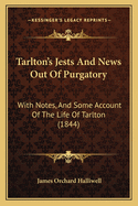 Tarlton's Jests and News Out of Purgatory: With Notes, and Some Account of the Life of Tarlton (1844)