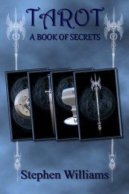 Tarot A Book of Secrets (An introduction to the Book of the Tarot for beginners): An introduction to the secrets of Tarot card reading for beginners and how to interpret the meanings of Tarot card spreads - Williams, Stephen, Professor