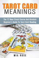 Tarot Card Meanings: The 72 Hour Crash Course And Absolute Beginner's Guide to Tarot Card Reading