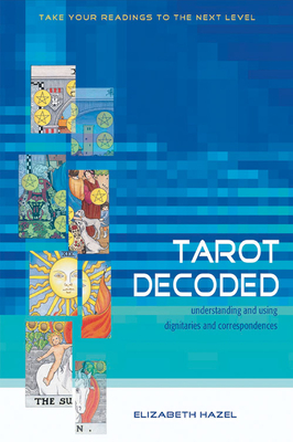 Tarot Decoded: Understanding and Using Dignities and Correspondences - Hazel, Elizabeth