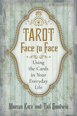 Tarot Face to Face: Using the Cards in Your Everyday Life - Katz, Marcus, and Goodwin, Tali