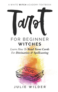 Tarot for Beginner Witches: Learn How To Read Tarot Cards For Divination and Spellcasting