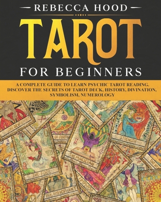 Tarot for Beginners: A Complete Guide to Discover the Secrets of Tarot Reading - Hood, Rebecca