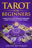 Tarot for Beginners: a practical and straightforward guide to reading tarot cards
