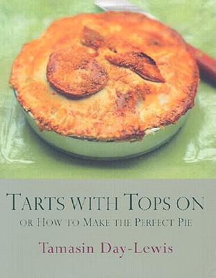 Tarts with Tops on: Or How to Make the Perfect Pie - Day-Lewis, Tamasin