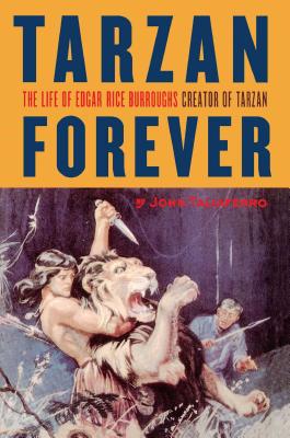 Tarzan Forever: The Life of Edgar Rice Burroughs the Creator of Tarzan - Taliaferro, John