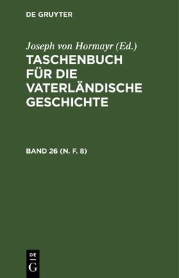 Taschenbuch Fr Die Vaterlndische Geschichte. Band 26 (N. F. 8) - Hormayr, Joseph Von (Editor)