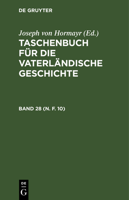 Taschenbuch F?r Die Vaterl?ndische Geschichte. Band 28 (N. F. 10) - Hormayr, Joseph Von (Editor)