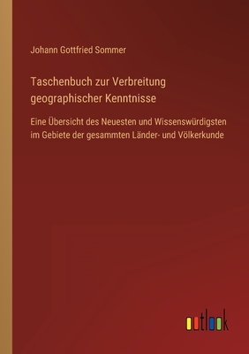 Taschenbuch zur Verbreitung geographischer Kenntnisse: Eine bersicht des Neuesten und Wissenswrdigsten im Gebiete der gesammten Lnder- und Vlkerkunde - Sommer, Johann Gottfried