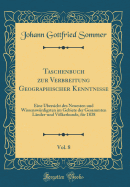 Taschenbuch Zur Verbreitung Geographischer Kenntnisse, Vol. 8: Eine bersicht Des Neuesten Und Wissenswrdigsten Im Gebiete Der Gesammten Lnder-Und Vlkerkunde, Fr 1838 (Classic Reprint)