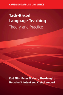 Task-Based Language Teaching: Theory and Practice - Ellis, Rod, and Skehan, Peter, and Li, Shaofeng