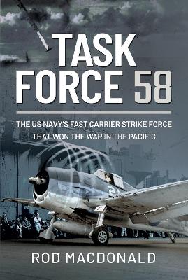 Task Force 58: The US Navy's Fast Carrier Strike Force that Won the War in the Pacific - Macdonald, Rod