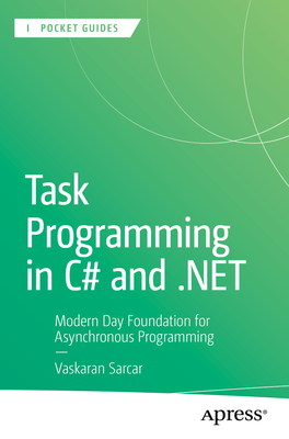 Task Programming in C# and .NET: Modern Day Foundation for Asynchronous Programming - Sarcar, Vaskaran