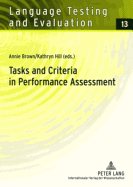 Tasks and Criteria in Performance Assessment: Proceedings of the 28th Language Testing Research Colloquium - Sigott, Gnther (Editor), and Brown, Annie (Editor), and Hill, Kathryn M (Editor)