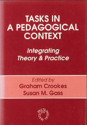 Tasks in a Pedagogical Context: Integrating Theory and Practice (Op) - Crookes, Graham (Editor), and Gass, Susan (Editor)