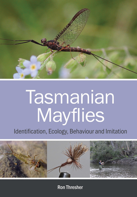 Tasmanian Mayflies: Identification, Ecology, Behaviour and Imitation - Thresher, Ron