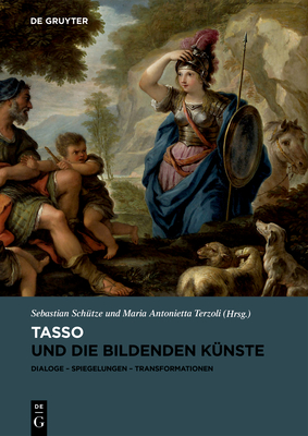 Tasso Und Die Bildenden Knste: Dialoge, Spiegelungen, Transformationen - Schtze, Sebastian (Editor), and Terzoli, Maria Antonietta (Editor)