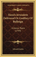 Tasso's Jerusalem Delivered or Godfrey of Bulloign: A Heroic Poem (1749)