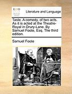 Taste. a Comedy, of Two Acts. as It Is Acted at the Theatre-Royal in Drury-Lane. by Mr. Foote