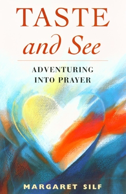 Taste and See: Adventuring into Prayer - Silf, Margaret