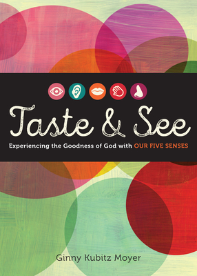 Taste and See: Experiencing the Goodness of God with Our Five Senses - Moyer, Ginny Kubitz