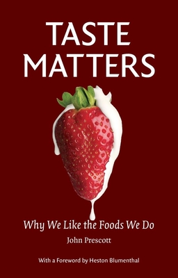 Taste Matters: Why we like the foods we do - Prescott, John, and Blumenthal, Heston (Foreword by)