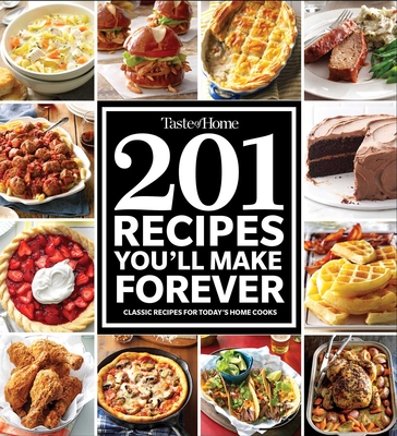 Taste of Home 201 Recipes You'll Make Forever: Classic Recipes for Today's Home Cooks - Taste of Home (Editor)