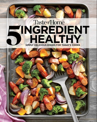 Taste of Home 5 Ingredient Healthy Cookbook: Quick and Delicious Recipes for Every Meal - Taste of Home (Editor)