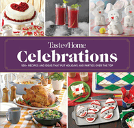 Taste of Home Celebrations: 500+ Recipes and Tips to Put Your Holidays and Parties Over the Top