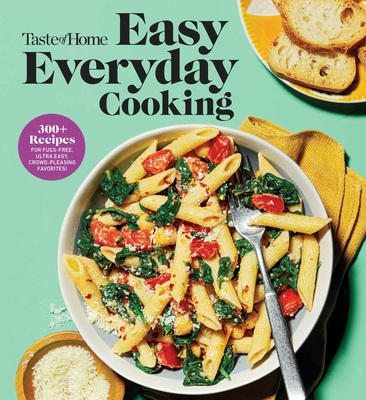 Taste of Home Easy Everyday Cooking: 330 Quick & Easy Recipes for Family Meals - Includes Nutritional Facts & Cooking Tips - Taste of Home (Editor)